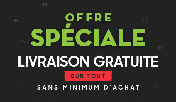 OFFRE SPÉCIALE LIVRAISON GRATUITE sur tout SANS MINIMUM D'ACHAT